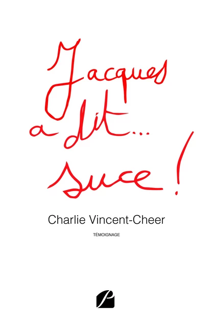 Jacques a dit... suce ! - Charlie Vincent-Cheer - Editions du Panthéon