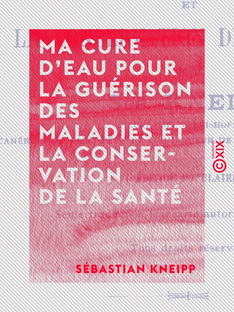 Ma cure d'eau pour la guérison des maladies et la conservation de la santé - Sébastian Kneipp - Collection XIX