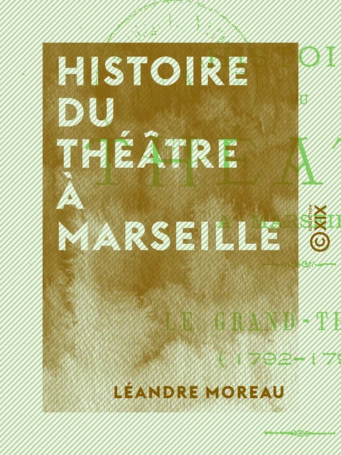 Histoire du théâtre à Marseille - Le Grand-Théâtre (1792-1793) - Léandre Moreau - Collection XIX