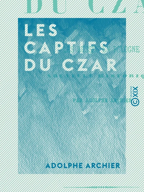 Les Captifs du czar - Ou les Russes en Pologne - Adolphe Archier - Collection XIX