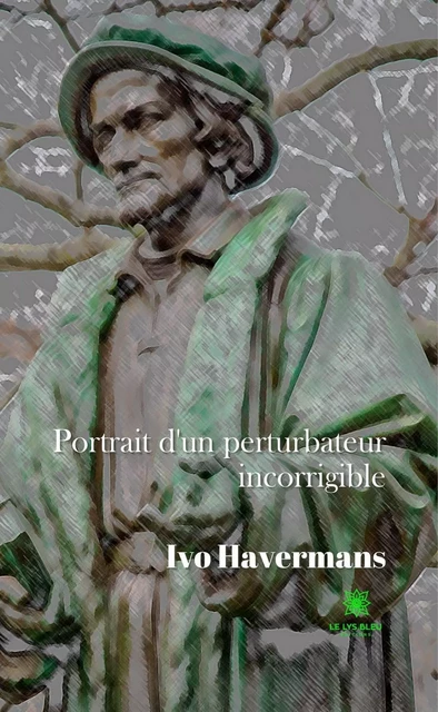 Portrait d'un perturbateur incorrigible - Ivo Havermans - Le Lys Bleu Éditions