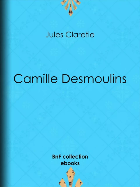 Camille Desmoulins - Jules Claretie - BnF collection ebooks