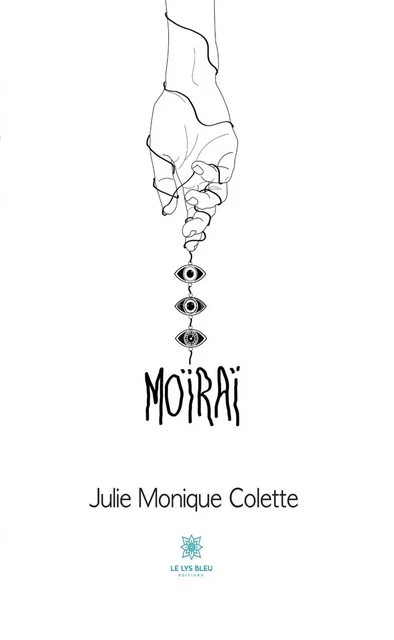 Moïraï - Julie Monique Colette - Le Lys Bleu Éditions