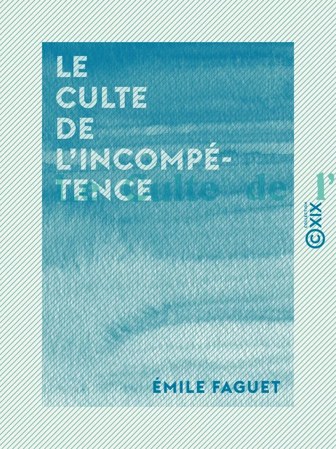 Le Culte de l'incompétence - Émile Faguet - Collection XIX