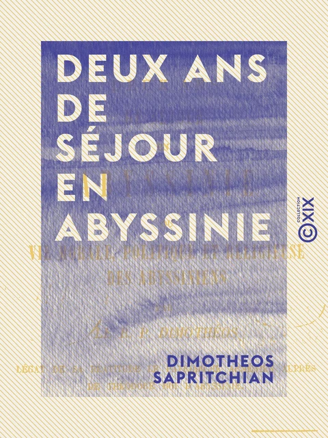 Deux ans de séjour en Abyssinie - Vie morale, politique et religieuse des Abyssiniens - Dimotheos Sapritchian - Collection XIX