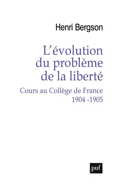 L'évolution du problème de la liberté. Cours au Collège de France 1904-1905 - Henri Bergson - Humensis