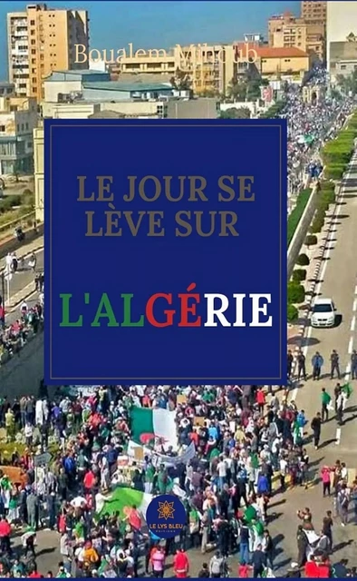 Le jour se lève sur l'Algérie - Boualem Mihoub - Le Lys Bleu Éditions