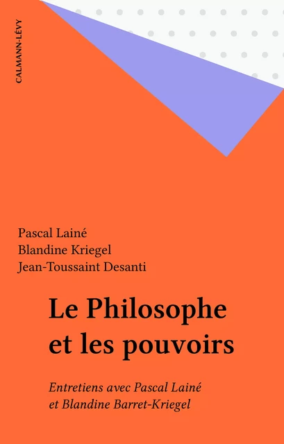 Le Philosophe et les pouvoirs - Pascal Lainé, Blandine Kriegel, Jean-Toussaint Desanti - Calmann-Lévy (réédition numérique FeniXX)