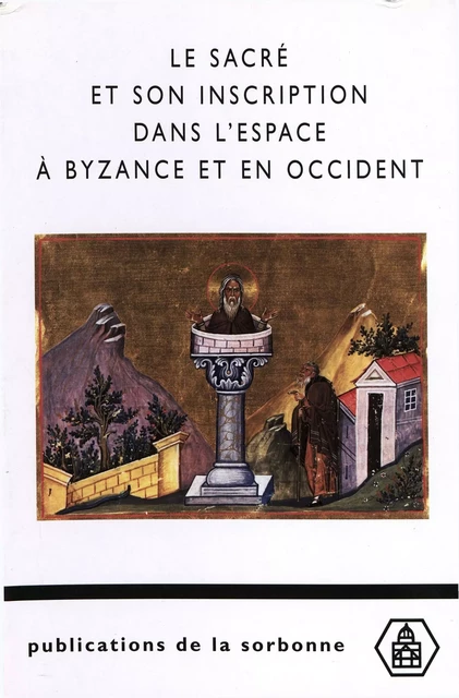 Le sacré et son inscription dans l'espace à Byzance et en Occident -  - Éditions de la Sorbonne