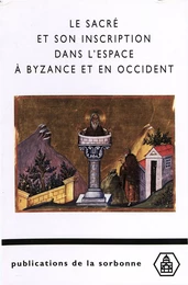 Le sacré et son inscription dans l'espace à Byzance et en Occident