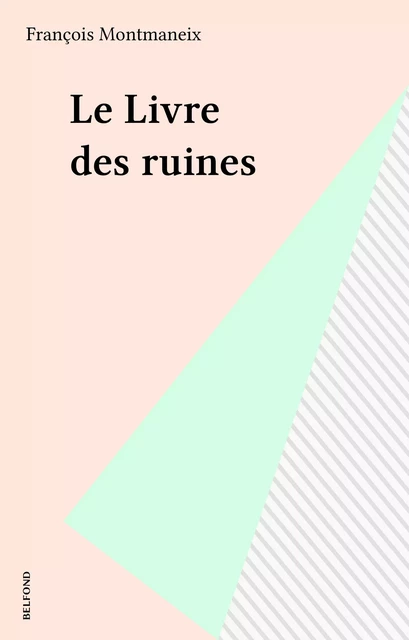 Le Livre des ruines - François Montmaneix - Belfond (réédition numérique FeniXX)