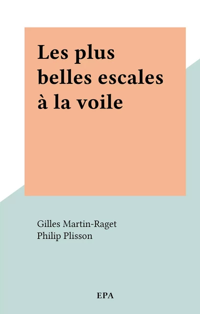 Les plus belles escales à la voile - Gilles Martin-Raget - (EPA) réédition numérique FeniXX