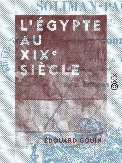 L'Égypte au XIXe siècle - Histoire militaire et politique, anecdotique et pittoresque de Méhémet-Ali, Ibrahim-Pacha, Soliman-Pacha - Édouard Gouin - Collection XIX