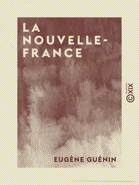 La Nouvelle-France - Tome I - Eugène Guénin - Collection XIX