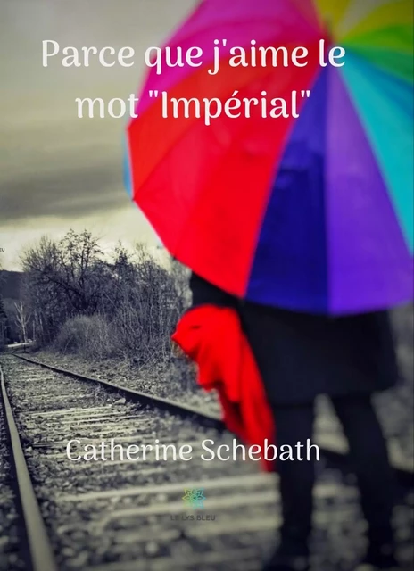 Parce que j’aime le mot « Impérial » - Catherine Schebath - Le Lys Bleu Éditions