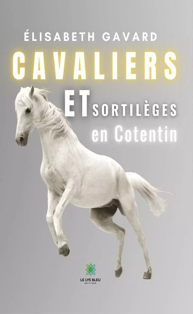 Cavaliers et sortilèges en Cotentin - Élisabeth Gavard - Le Lys Bleu Éditions