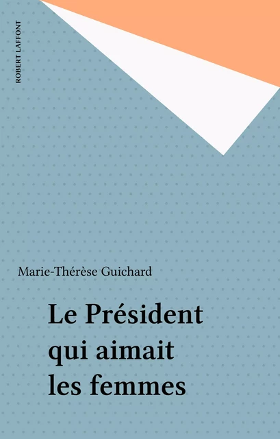 Le Président qui aimait les femmes - Marie-Thérèse Guichard - Robert Laffont (réédition numérique FeniXX)