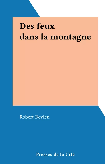 Des feux dans la montagne - Robert Beylen - (Presses de la Cité) réédition numérique FeniXX