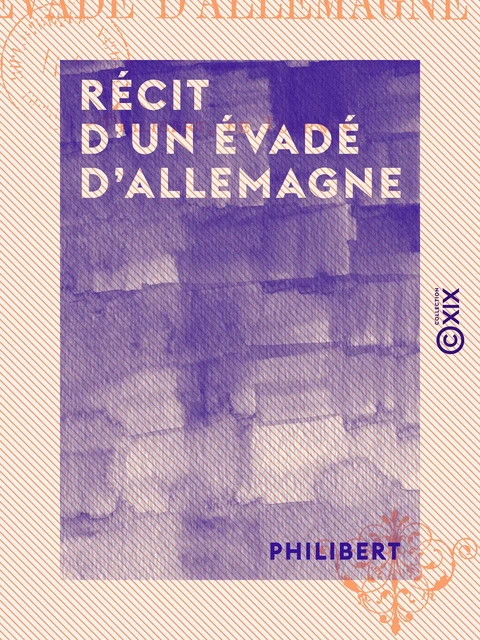 Récit d'un évadé d'Allemagne - Guerre de 1870-1871 -  Philibert - Collection XIX