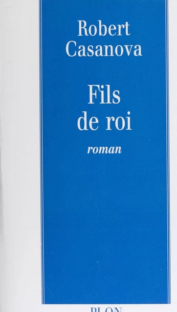 Fils de roi - Robert Casanova - Plon (réédition numérique FeniXX)