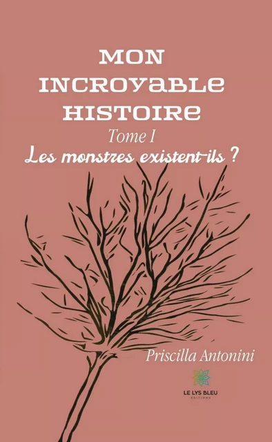 Mon incroyable histoire - Tome 1 - Priscilla Antonini - Le Lys Bleu Éditions