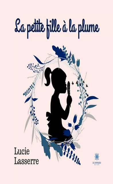 La petite fille à la plume - Lucie Lasserre - Le Lys Bleu Éditions