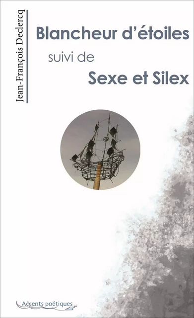 Blancheur d'étoiles suivi de Sexe et Silex - Jean-François Declercq - Accents poétiques