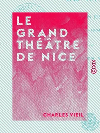 Le Grand Théâtre de Nice - Depuis sa fondation jusqu'à nos jours (1787-1904)