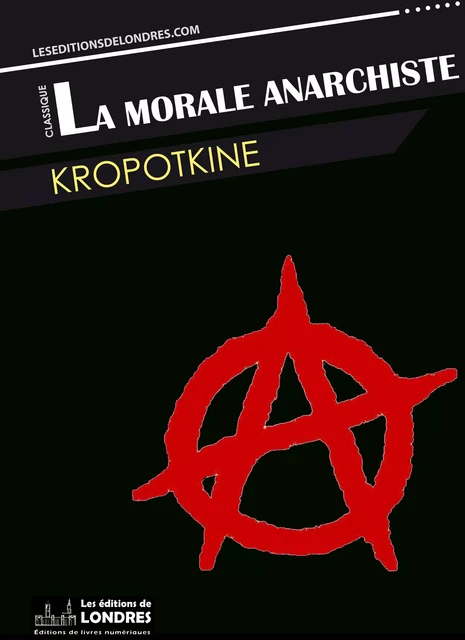 La morale anarchiste -  Kropotkine - Les Editions de Londres