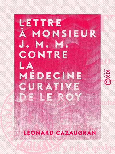 Lettre à Monsieur J. M. M. contre la médecine curative de Le Roy - Léonard Cazaugran - Collection XIX