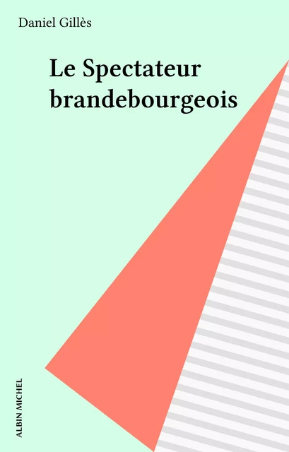 Le Spectateur brandebourgeois - Daniel Gilles - Albin Michel (réédition numérique FeniXX)