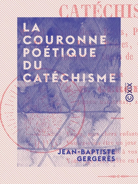 La Couronne poétique du catéchisme - Recueil d'explications, récits, paraboles, traditions - Jean-Baptiste Gergerès - Collection XIX