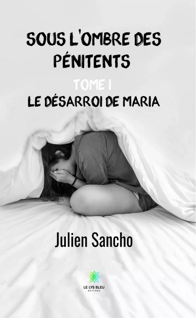 Sous l'ombre des pénitents - Tome 1 - Julien Sancho - Le Lys Bleu Éditions