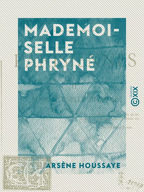 Mademoiselle Phryné - Les Parisiennes - Arsène Houssaye - Collection XIX