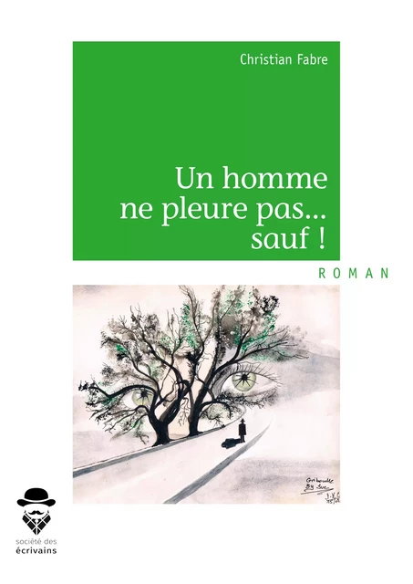 Un homme ne pleure pas... sauf ! - Christian Fabre - Société des écrivains