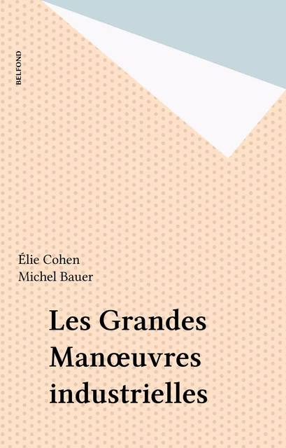 Les Grandes Manœuvres industrielles - Élie Cohen, Michel Bauer - Belfond (réédition numérique FeniXX)