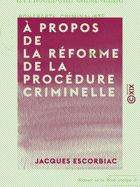 À propos de la réforme de la procédure criminelle - Bonaparte criminaliste - Jacques Escorbiac - Collection XIX