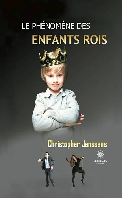 Le phénomène des enfants rois - Christopher Janssens - Le Lys Bleu Éditions