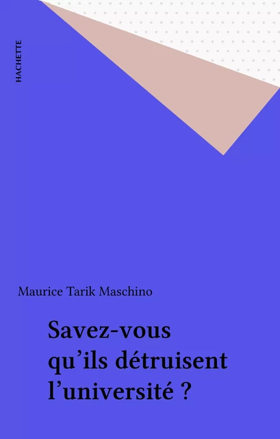 Savez-vous qu'ils détruisent l'université ? - Maurice Tarik Maschino - Hachette (réédition numérique FeniXX)