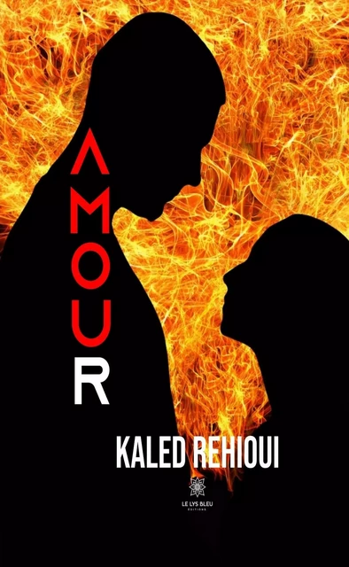 Amour - Kaled Rehioui - Le Lys Bleu Éditions