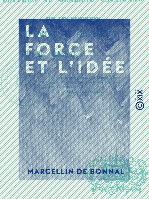 La Force et l'Idée - Lettres au général Cavaignac, sur les réformes d'Émile de Girardin - Marcellin de Bonnal - Collection XIX