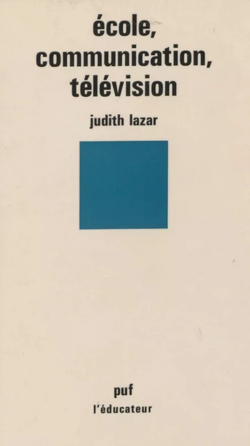 École, communication, télévision - Judith Lazar - Presses universitaires de France (réédition numérique FeniXX)