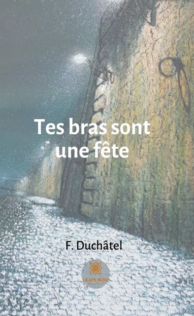 Tes bras sont une fête - F. Duchâtel - Le Lys Bleu Éditions