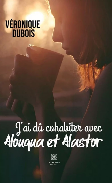 J’ai dû cohabiter avec Alouqua et Alastor - Véronique Dubois - Le Lys Bleu Éditions