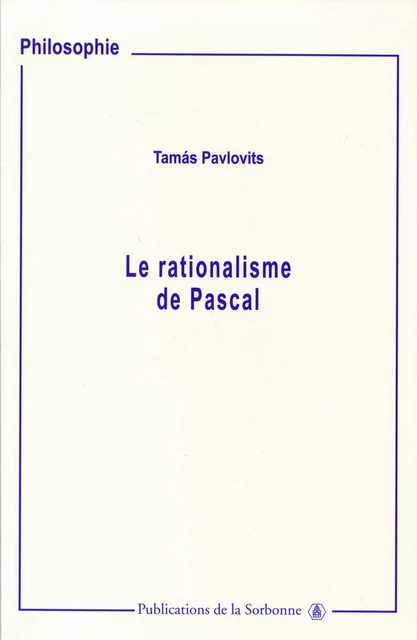 Le rationalisme de Pascal - Tamás Pavlovits - Éditions de la Sorbonne