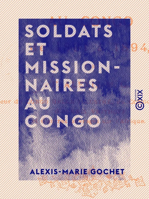 Soldats et missionnaires au Congo - Alexis-Marie Gochet - Collection XIX