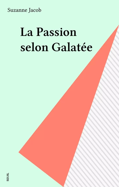 La Passion selon Galatée - Suzanne Jacob - Seuil (réédition numérique FeniXX)