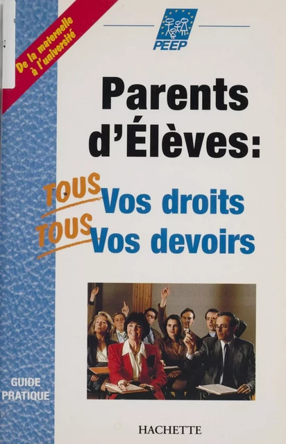 Parents d'élèves : tous vos droits, tous et vos devoirs -  Fédération des parents d'élèves de l'enseignement public - Hachette Pratique (réédition numérique FeniXX)