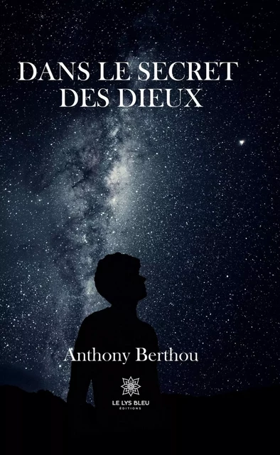 Dans le secret des dieux - Anthony Berthou - Le Lys Bleu Éditions