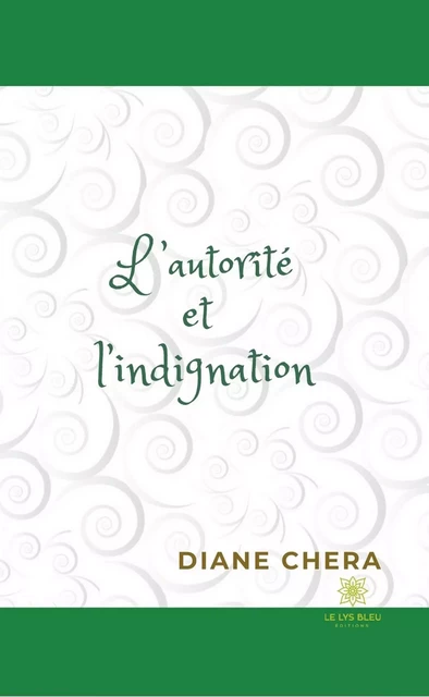 L’autorité et l’indignation - Diane Chera - Le Lys Bleu Éditions